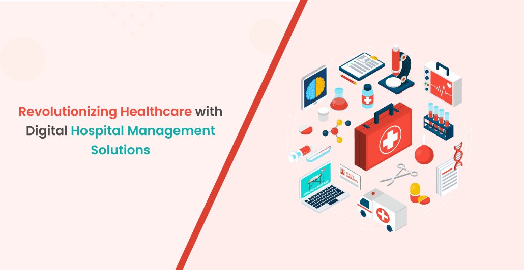 Revolutionizing Healthcare with Digital Hospital Management Solutions