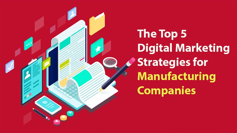 Top 5 Digital Marketing statergies for Manufacturing Companies