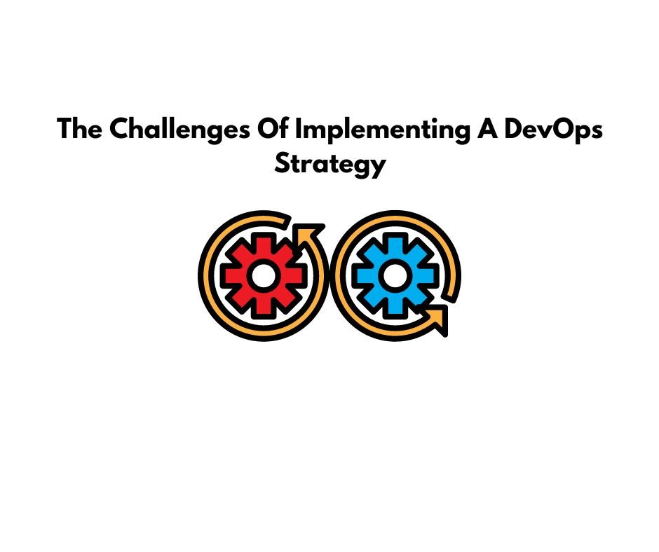 The Challenges Of Implementing A DevOps Strategy