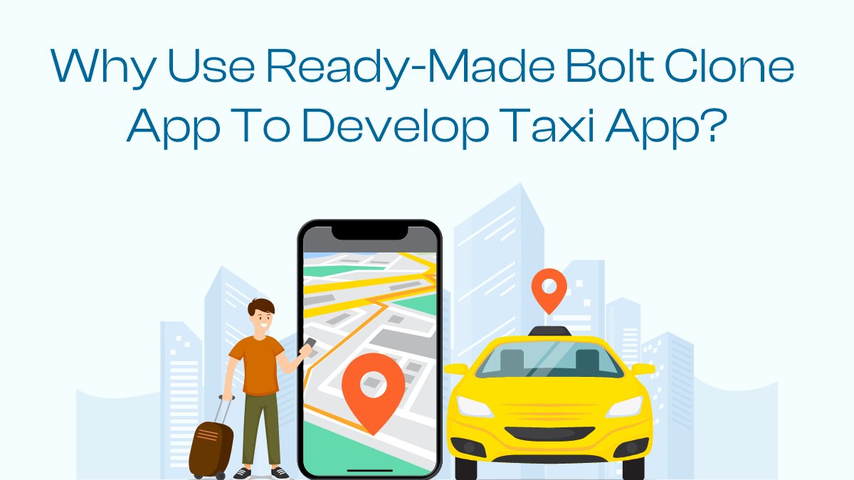 Why Use Ready-Made Bolt Clone App to Develop Taxi App?